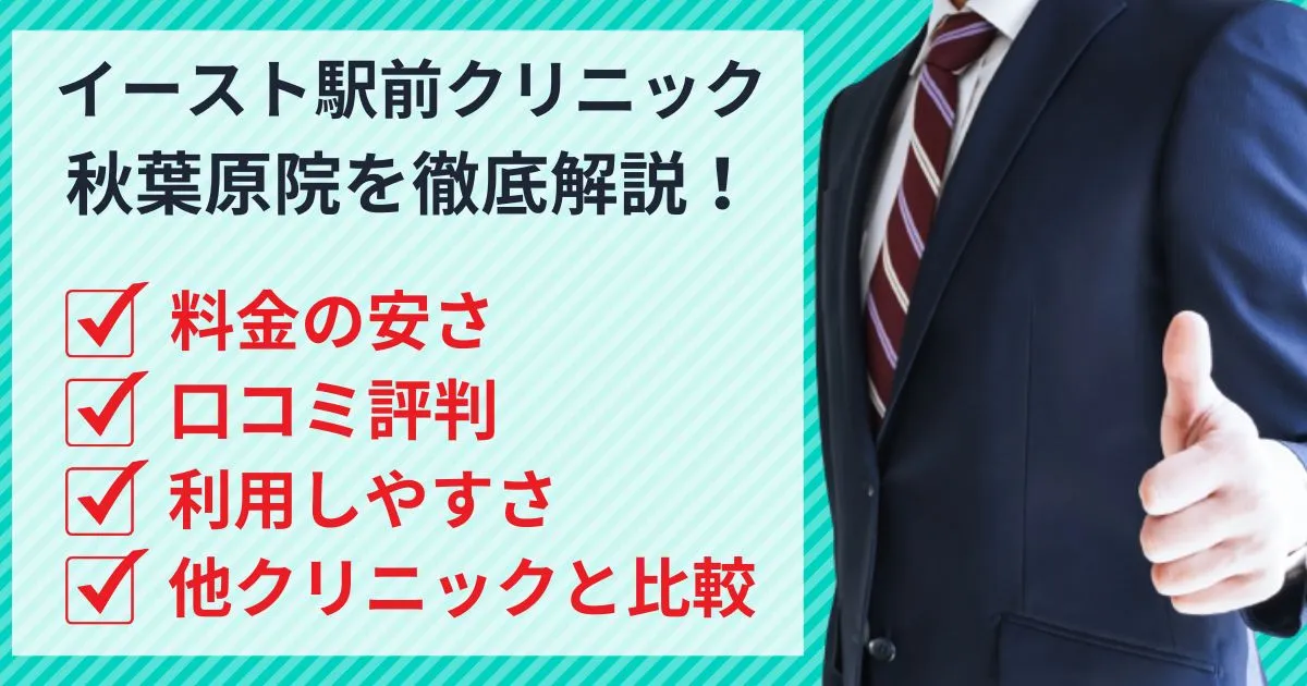 【評判どう？】イースト駅前クリニック秋葉原院の口コミや安さを他社クリニックと徹底比較