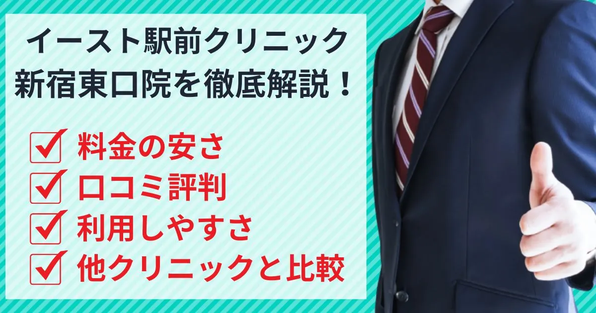 【評判どう？】イースト駅前クリニック新宿東口院の口コミや安さを他社クリニックと徹底比較